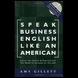 Speak Business English Like an American Learn the Idioms and Expressions You Need to Succeed on the Job