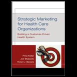 Strategic Marketing for Health Care Organizations Building a Customer Driven Health System