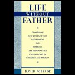 Life Without Father  Compelling New Evidence That Fatherhood and Marriage Are Indispensable for the Good of Children and Society