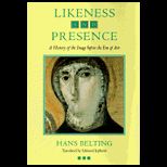 Likeness and Presence  A History of the Image Before the Era of Art