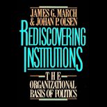 Rediscovering Institutions  The Organizational Basis of Politics