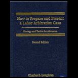 How to Prepare and Present a Labor Arbitration Case  Strategy and Tactics for Advocates