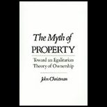 Myth of Property  Toward an Egalitarian Theory of Ownership