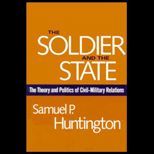 Soldier and the State  The Theory and Politics of Civil Military Relations