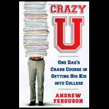 Crazy U One Dads Crash Course in Getting His Kid Into College