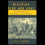Bleeding Blue and Gray  Civil War Surgery and the Evolution of American Medicine