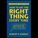 How to Say the Right Thing Every Time Communicating Well With Students, Staff, Parents, and the Public