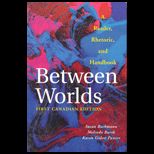 Between Worlds  A Reader, Rhetoric, and Handbook, (Canadian)