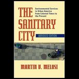 Sanitary City  Environmental Services in Urban America from Colonial Times to the Present, Abridges Edition