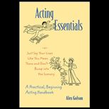 Acting Essentials  Or, Just Say Your Lines Like You Mean Them and Dont Bump Into the Scenery