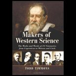 Makers of Western Science The Works and Words of 24 Visionaries From Copernicus to Watson and Crick