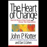 Heart of Change  Real Life Stories of How People Change Their Organizations