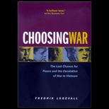 Choosing War  The Lost Chance for Peace and the Escalation of War in Vietnam