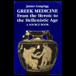Greek Medicine  From the Heroic to the Hellenistic Age, A Source Book