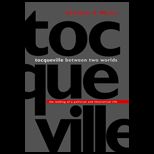 Tocqueville Between Two Worlds  Making of a Political and Theoretical Life