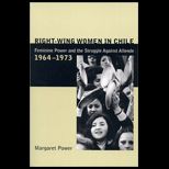 Right Wing Women in Chile  Feminine Power and the Struggle Against Allende, 1964 1973