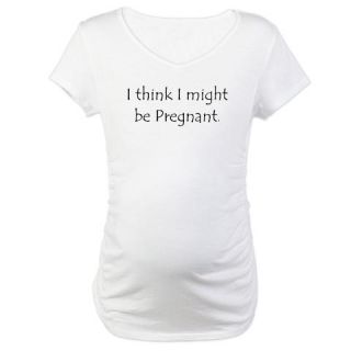 Think Im pregnant Maternity T Shirt