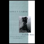 Loves Labor  Essays on Women, Equality and Dependency