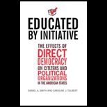Educated by Initiative The Effects of Direct Democracy on Citizens and Political Organizations in the American States