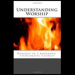 Understanding Worship Worship in a Reformed Charismatic Church