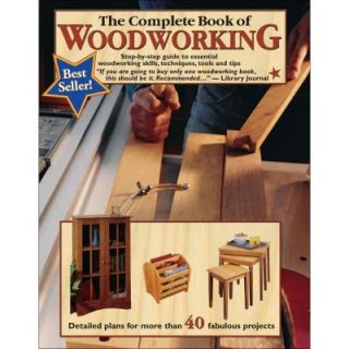 The Complete Book of Woodworking Step By Step Guide to Essential Woodworking Skills, Techniques, Tools and Tips 9780980068870