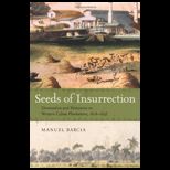 Seeds of Insurrection Domination and Resistance on Western Cuban Plantations, 1808 1848