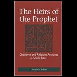 Heirs of the Prophet Charisma and Religious Authority in Shiite Islam