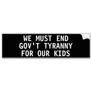 We must end government tyranny for our kids bumper stickers