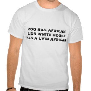 ZOO HAS AFRICAN LION WHITE HOUSE HAS A LYIN AFRT SHIRTS