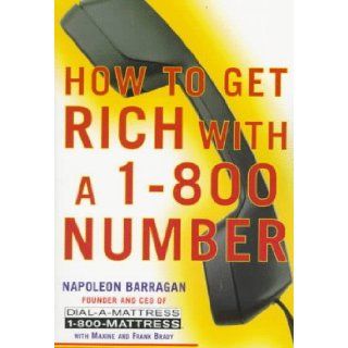 How to Get Rich With a 1 800 Number Napoleon Barragan, Maxine Brady, Frank Brady 9780060987145 Books