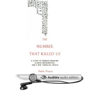 The Number That Killed Us A Story of Modern Banking, Flawed Mathematics, and a Big Financial Crisis (Audible Audio Edition) Pablo Triana, Mark Ashby Books