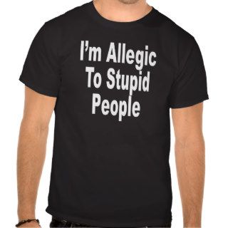 I'm Allergic to Stupid People FUNNY T Shirt