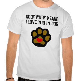 Roof Roof Means I Love You In Dog T shirts