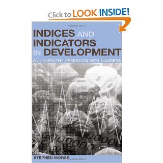 Indices and Indicators in Development An Unhealthy Obsession with Numbers Stephen Morse 9781844070114 Books