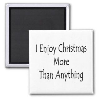 I Enjoy Christmas More Than Anything Refrigerator Magnet