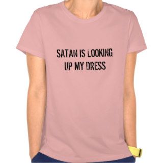 Satan is looking up my dress tshirt