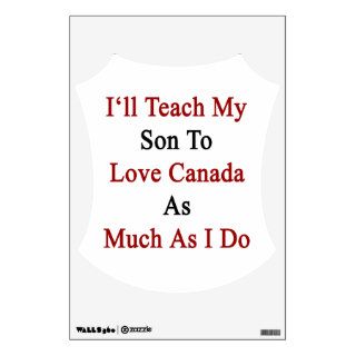 I'll Teach My Son To Love Canada As Much As I Do Room Decal