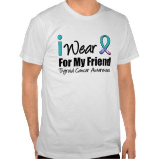 I Wear Thyroid Cancer Ribbon For My Friend T Shirts