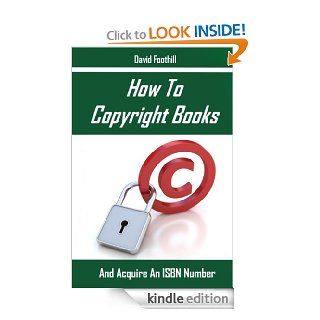How To Copyright Books And Acquire An ISBN Number eBook David Foothill Kindle Store