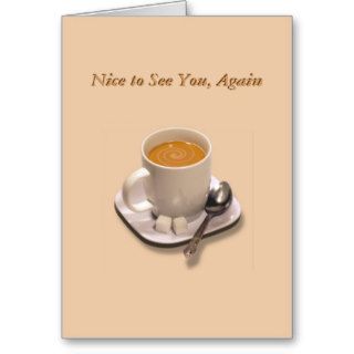 Nice to see you, again, coffee in cup greeting cards