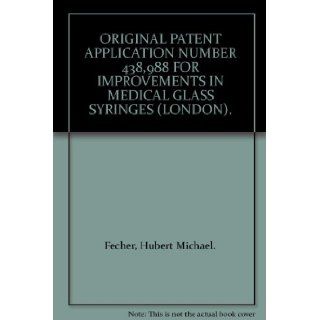 ORIGINAL PATENT APPLICATION NUMBER 438, 988 FOR IMPROVEMENTS IN MEDICAL GLASS SYRINGES (LONDON). Hubert Michael. Fecher Books