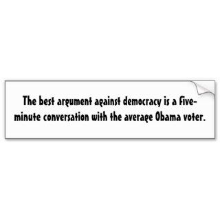 The best argument against democracy is a five mbumper sticker