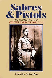 Sabres & Pistol The Civil War Career of Colonel Harry Gilmor, G.S.A. The Civil War Career of Colonel Harry Gilmor, C.S.A Timothy Ackinclose 9781879664302 Books