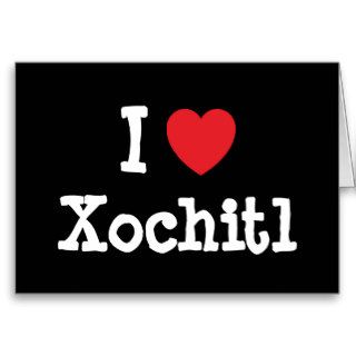 I love Xochitl heart T Shirt Greeting Card