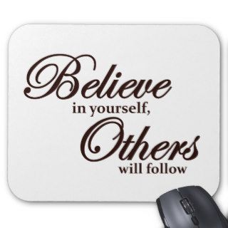 Believe in yourself, others will follow mousepads