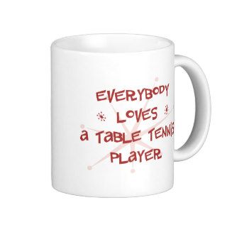 Everybody Loves A Table Tennis Player Coffee Mug