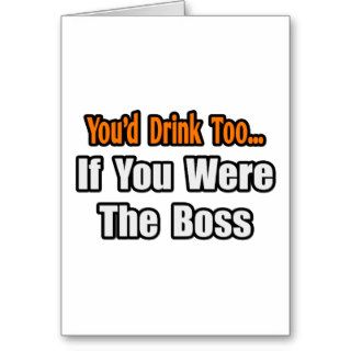 You'd Drink TooBoss Greeting Card