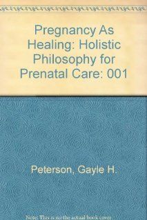 Pregnancy As Healing Holistic Philosophy for Prenatal Care (9780939508044) Gayle H. Peterson, Lewis Mehl Books
