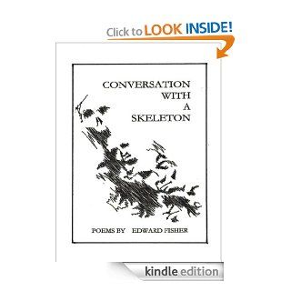 Conversation with a Skeleton Poems by Edward Fisher eBook Edward Fisher Kindle Store