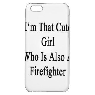 I'm That Cute Girl Who Is Also A Firefighter iPhone 5C Case
